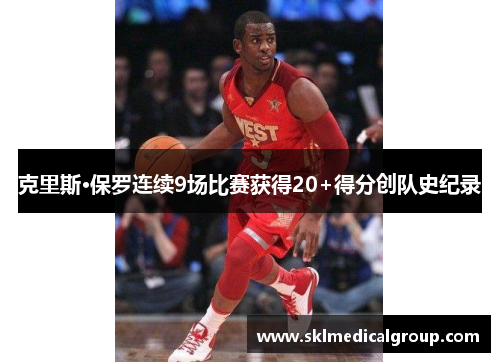 克里斯·保罗连续9场比赛获得20+得分创队史纪录